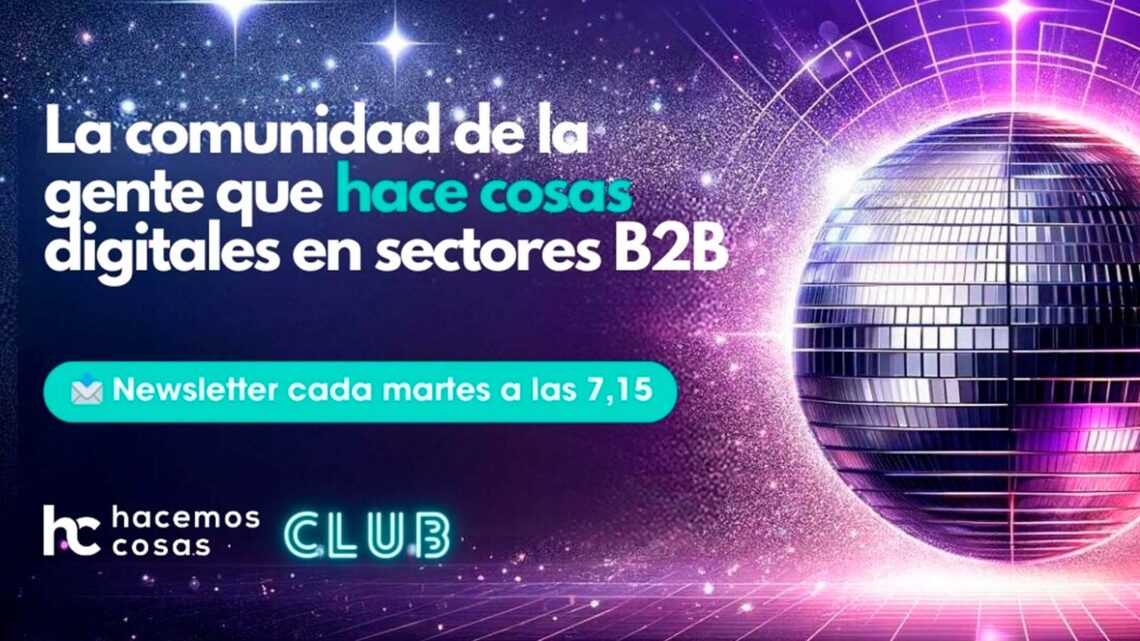 Hacemos Cosas Club, la nueva newsletter de Borja Fernández sobre tendencias digitales en entornos B2B.